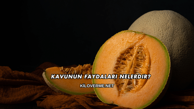 Kavunun Faydaları Nelerdir?