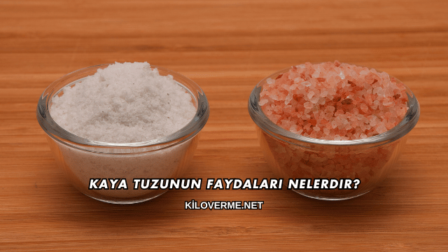 Kaya Tuzunun Faydaları Nelerdir?