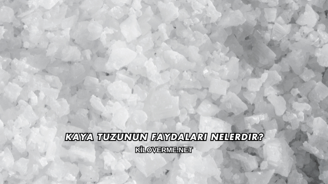 Kaya Tuzunun Faydaları Nelerdir?
