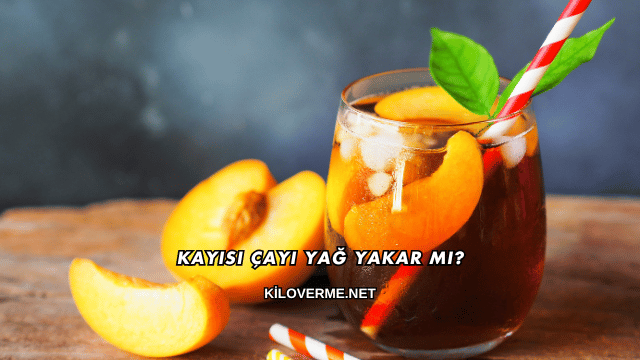 Kayısı Çayı Yağ Yakar mı?