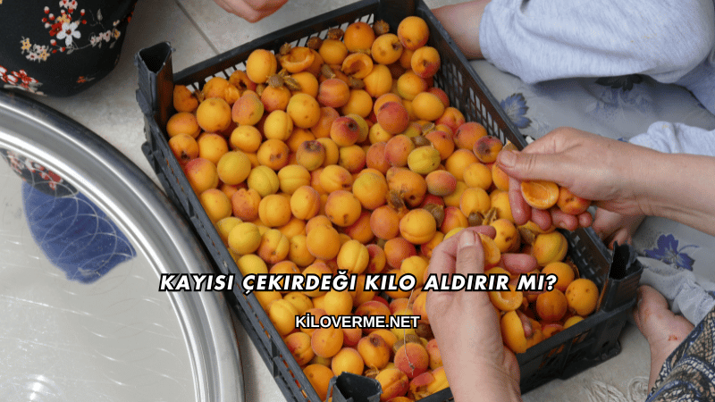 Kayısı Çekirdeği Kilo Aldırır mı?