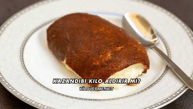 Kazandibi Kilo Aldırır mı?