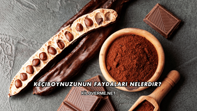 Keçiboynuzunun Faydaları Nelerdir?