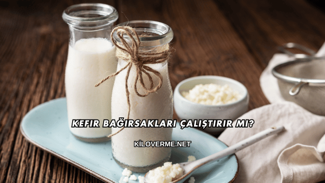 Kefir Bağırsakları Çalıştırır mı?