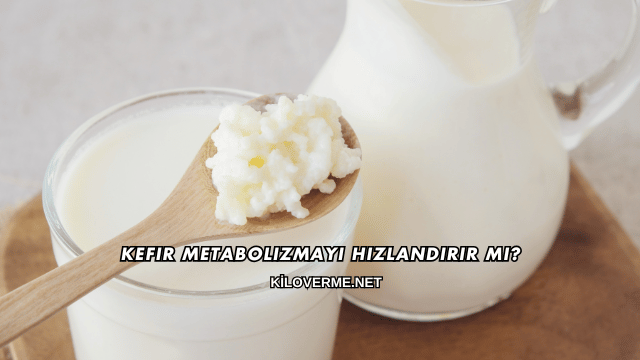 Kefir Metabolizmayı Hızlandırır mı?