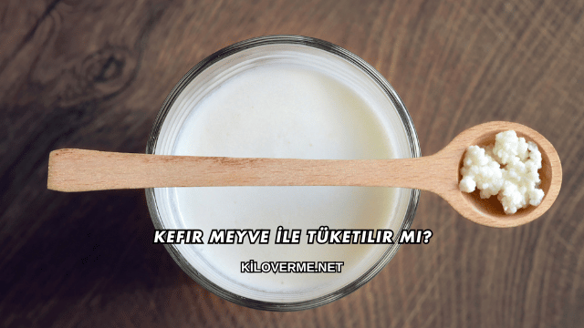 Kefir Meyve İle Tüketilir mi?