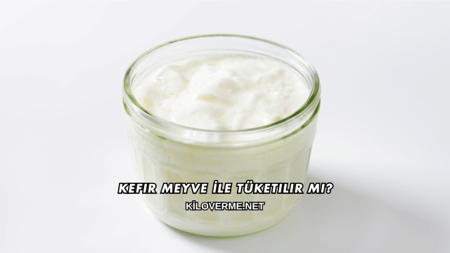 Kefir Meyve İle Tüketilir mi?