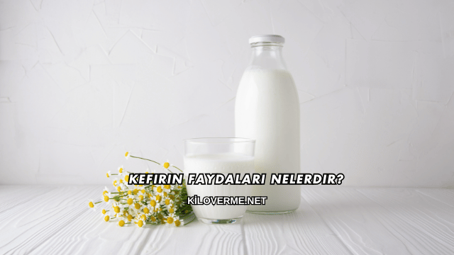 Kefirin Faydaları Nelerdir?