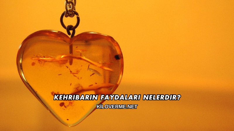 Kehribarın Faydaları Nelerdir?