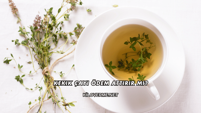 Kekik Çayı Ödem Attırır mı?