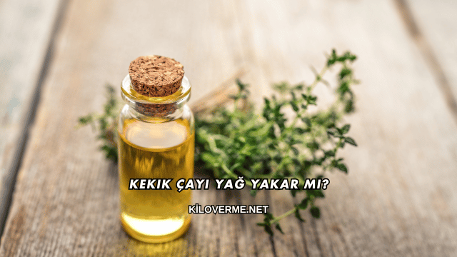 Kekik Çayı Yağ Yakar mı?