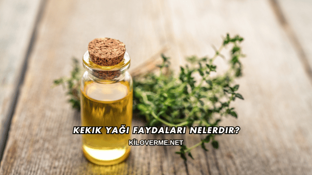 Kekik Yağı Faydaları Nelerdir?
