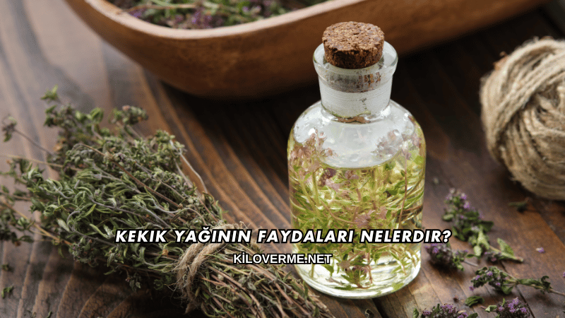 Kekik Yağının Faydaları Nelerdir?