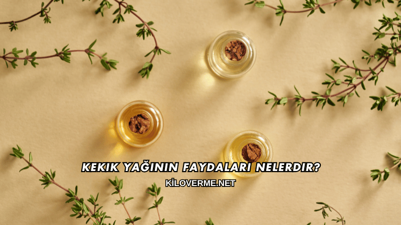 Kekik Yağının Faydaları Nelerdir?