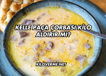 Kelle Paça Çorbası Kilo Aldırır mı?