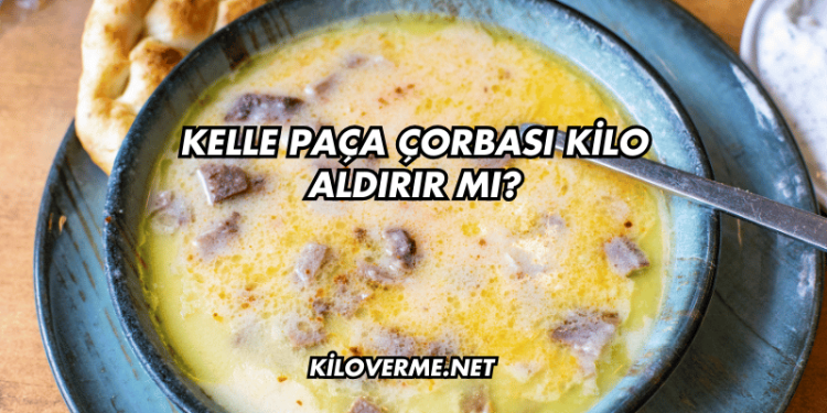 Kelle Paça Çorbası Kilo Aldırır mı?