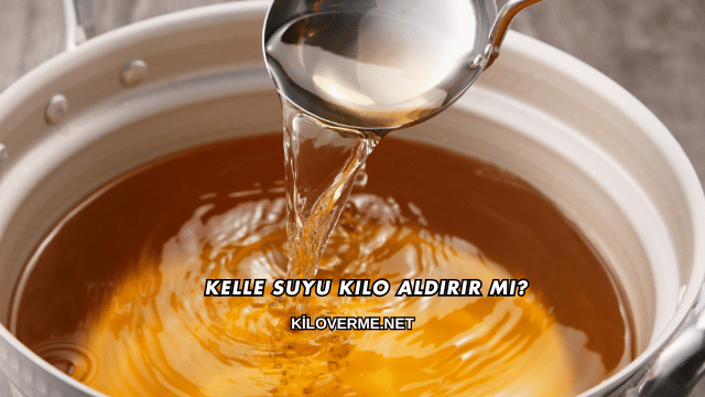 Kelle Suyu Kilo Aldırır mı?