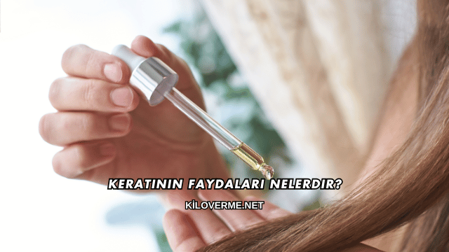 Keratinin Faydaları Nelerdir?