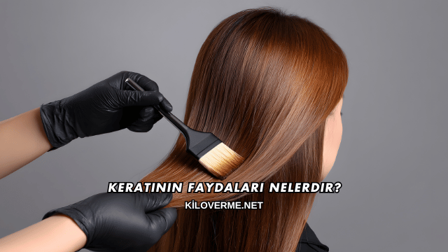 Keratinin Faydaları Nelerdir?