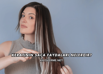 Keratinin Saça Faydaları Nelerdir?