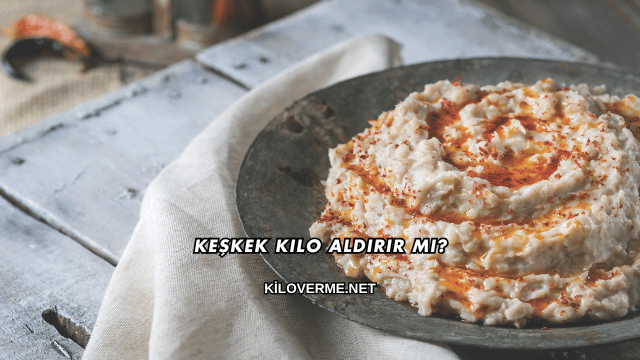 Keşkek Kilo Aldırır mı?