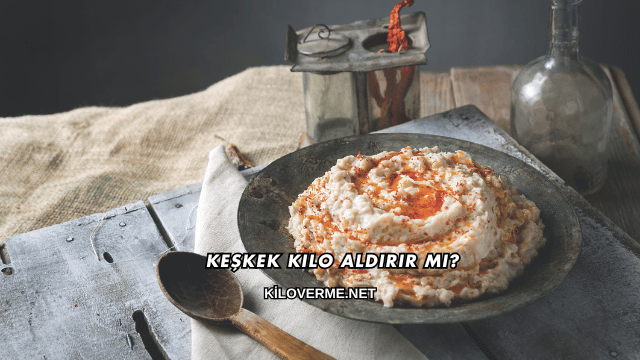 Keşkek Kilo Aldırır mı?