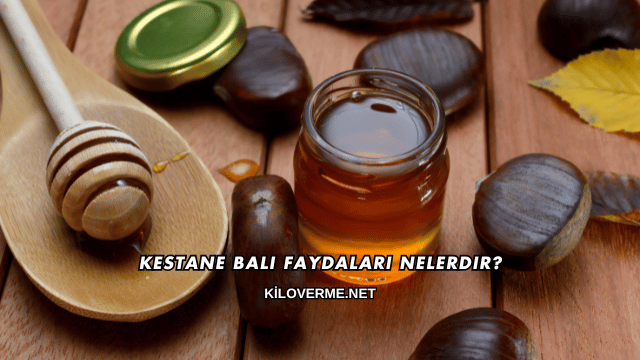 Kestane Balı Faydaları Nelerdir?