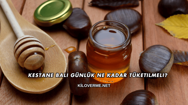 Kestane Balı Günlük Ne Kadar Tüketilmeli?