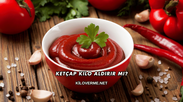 Ketçap Kilo Aldırır mı?