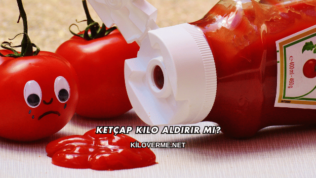 Ketçap Kilo Aldırır mı?