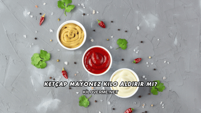 Ketçap Mayonez Kilo Aldırır mı?
