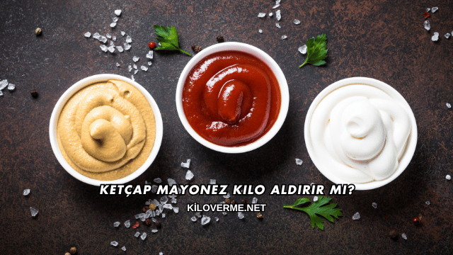 Ketçap Mayonez Kilo Aldırır mı?