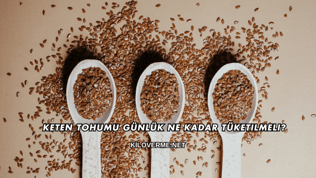 Keten Tohumu Günlük Ne Kadar Tüketilmeli?
