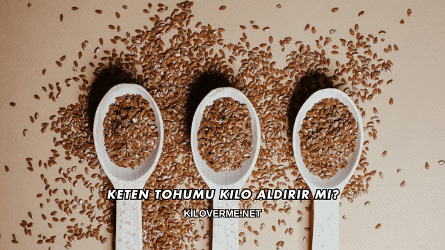 Keten Tohumu Kilo Aldırır mı?