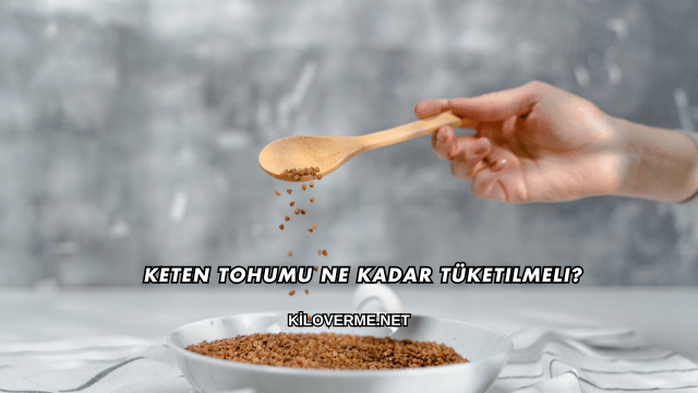 Keten Tohumu Ne Kadar Tüketilmeli?