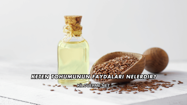 Keten Tohumunun Faydaları Nelerdir?