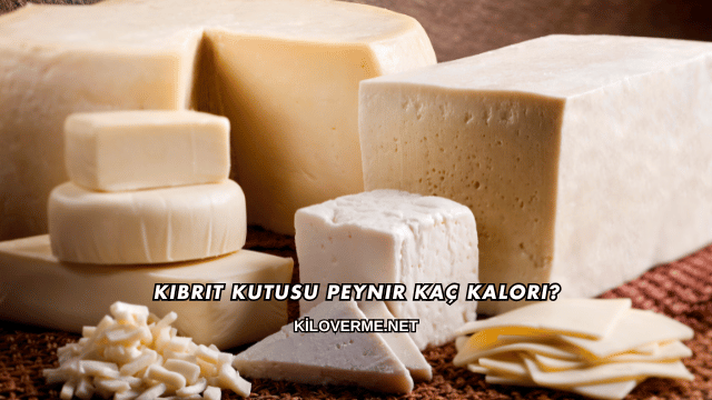 Kibrit Kutusu Peynir Kaç Kalori?