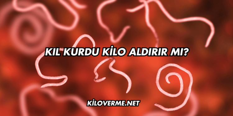 Kıl Kurdu Kilo Aldırır mı?
