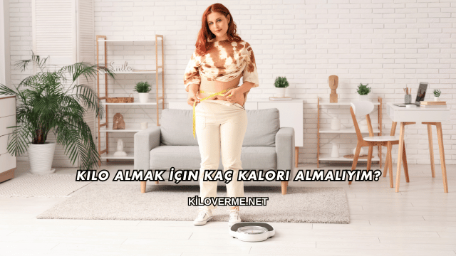Kilo Almak İçin Kaç Kalori Almalıyım?