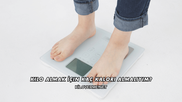 Kilo Almak İçin Kaç Kalori Almalıyım?