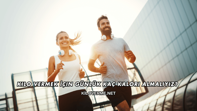 Kilo Vermek İçin Günlük Kaç Kalori Almalıyız?