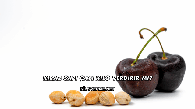 Kiraz Sapı Çayı Kilo Verdirir mi?