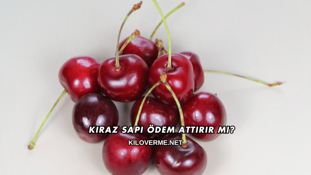 Kiraz Sapı Ödem Attırır mı?
