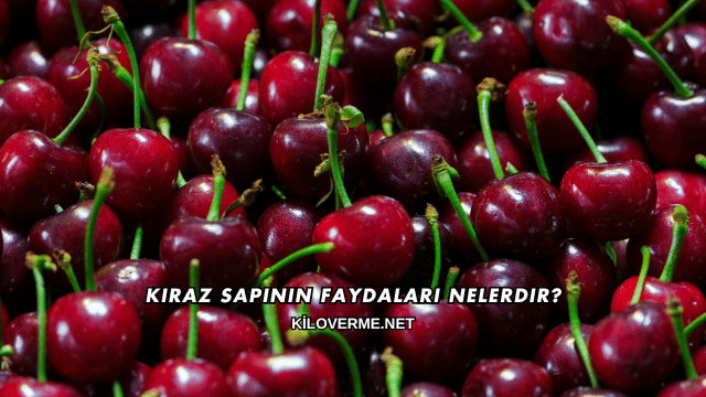 Kiraz Sapının Faydaları Nelerdir?