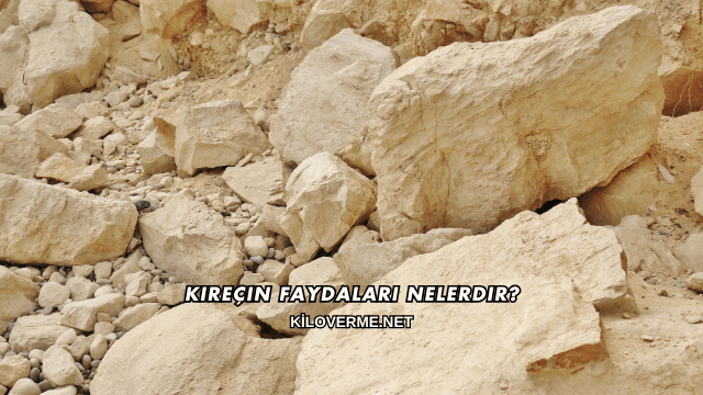 Kireçin Faydaları Nelerdir?