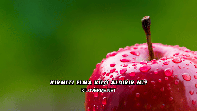 Kırmızı Elma Kilo Aldırır mı?