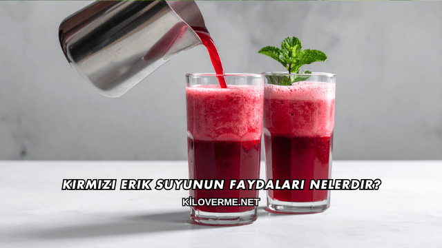 Kırmızı Erik Suyunun Faydaları Nelerdir?