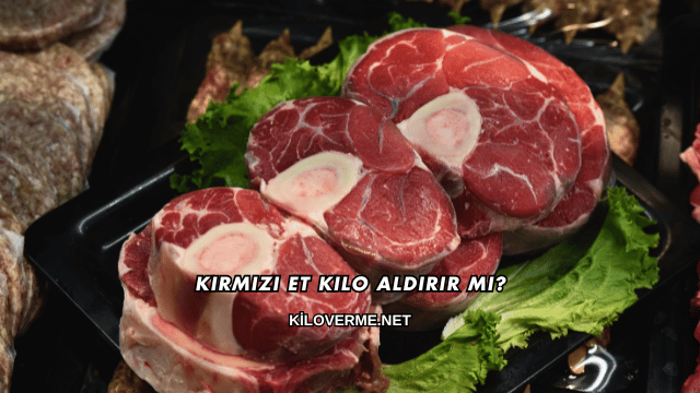 Kırmızı Et Kilo Aldırır mı?