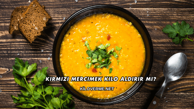 Kırmızı Mercimek Kilo Aldırır mı?