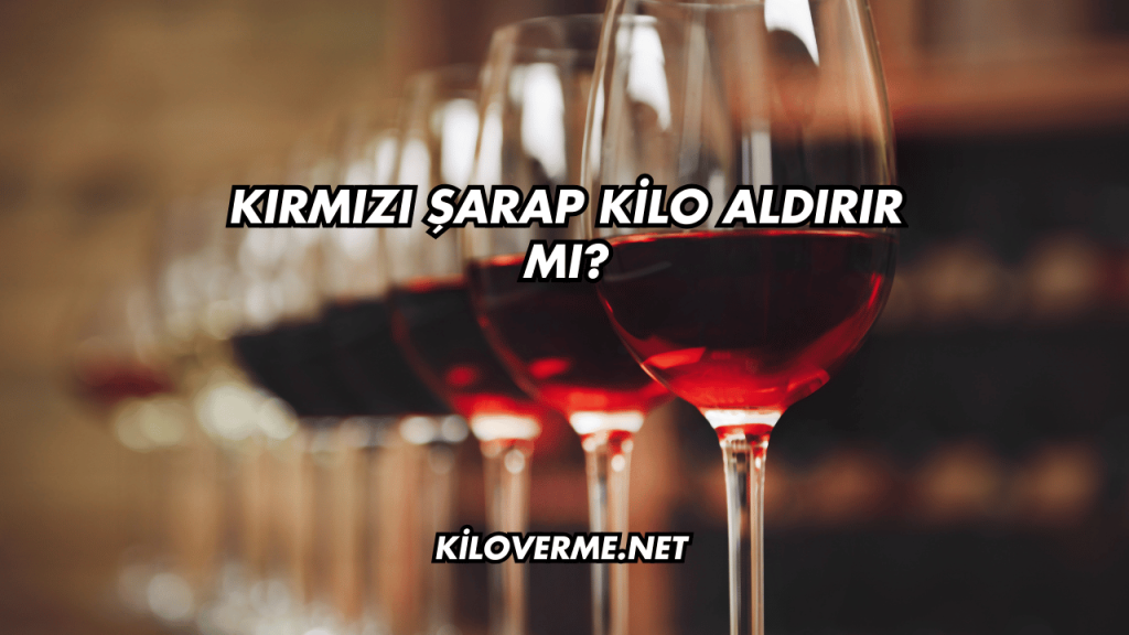 Kırmızı Şarap Kilo Aldırır mı?